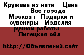 Кружева из нити  › Цена ­ 200 - Все города, Москва г. Подарки и сувениры » Изделия ручной работы   . Липецкая обл.